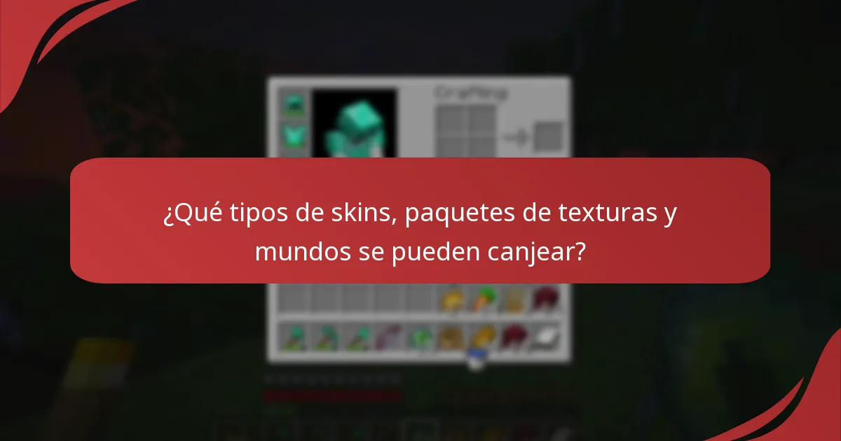 ¿Qué tipos de skins, paquetes de texturas y mundos se pueden canjear?